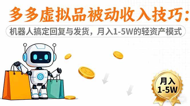 （16464期）多多虚拟品被动收入技巧：机器人搞定回复与发货，月入 1-5W 的轻资产模式-知行阁轻创网-分享网络赚钱项目-全网首发副业项目实操平台-副业创业项目网