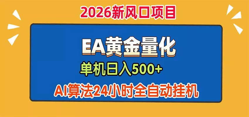 EA黄金量化，单机日入500+，AI大模型智能判断行情，24小时全自动挂机-知行阁轻创网-分享网络赚钱项目-全网首发副业项目实操平台-副业创业项目网