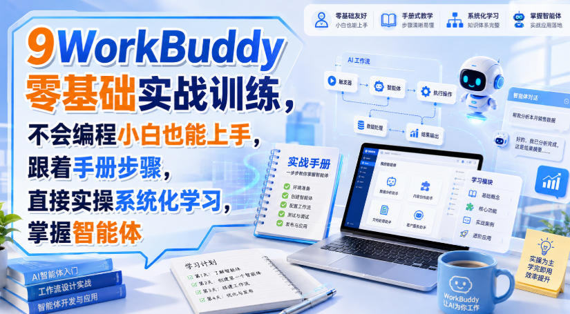 WorkBuddy零基础实战训练，不会编程小白也能上手，跟着手册步骤，直接实操系统化学习，掌握智能体-知行阁轻创网-分享网络赚钱项目-全网首发副业项目实操平台-副业创业项目网