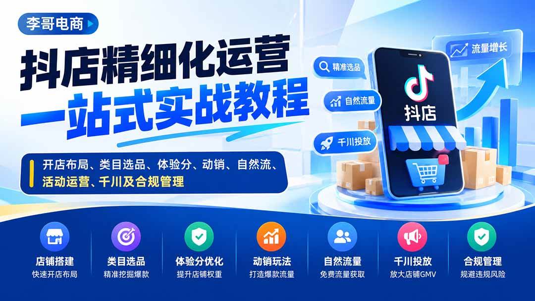（20487期）抖店精细化运营一站式实战教程：开店布局、类目选品、体验分、动销、自然流、活动运营、千川及合规管理-知行阁轻创网-分享网络赚钱项目-全网首发副业项目实操平台-副业创业项目网