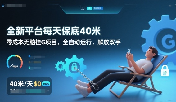 全新平台每天保底40米，零成本无脑挂G项目，全自动运行，解放双手【揭秘】-知行阁轻创网-分享网络赚钱项目-全网首发副业项目实操平台-副业创业项目网