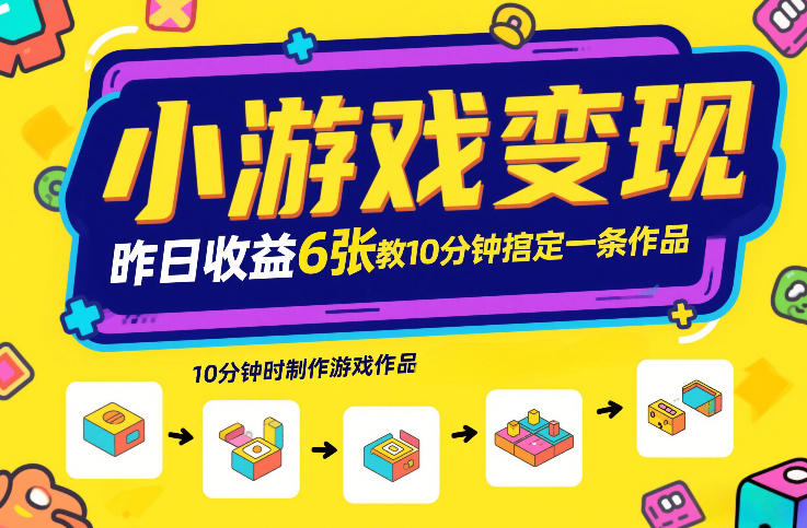 小游戏变现，昨日收益6张！游戏发行计划教你10分钟搞定一条作品-知行阁轻创网-分享网络赚钱项目-全网首发副业项目实操平台-副业创业项目网