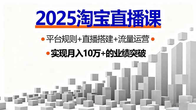 （16072期）2025淘宝直播课，平台规则+直播搭建+流量运营，首播GMV破3万-知行阁轻创网-分享网络赚钱项目-全网首发副业项目实操平台-副业创业项目网