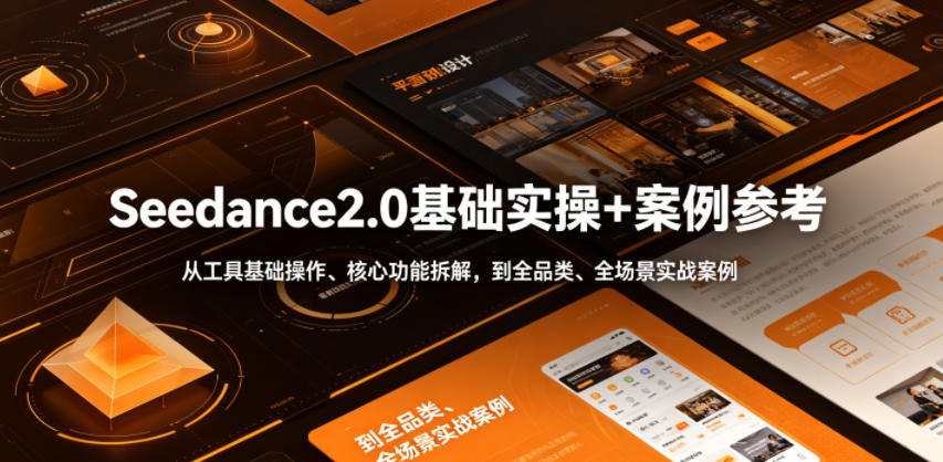 Seedance2.0基础实操+案例参考，从工具基础操作、核心功能拆解，到全品类、全场景实战案例参考全覆盖-知行阁轻创网-分享网络赚钱项目-全网首发副业项目实操平台-副业创业项目网