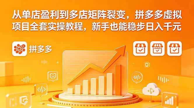 （18576期）从单店盈利到多店矩阵裂变，拼多多虚拟项目全套实操教程，新手也能稳步日入千元-知行阁轻创网-分享网络赚钱项目-全网首发副业项目实操平台-副业创业项目网