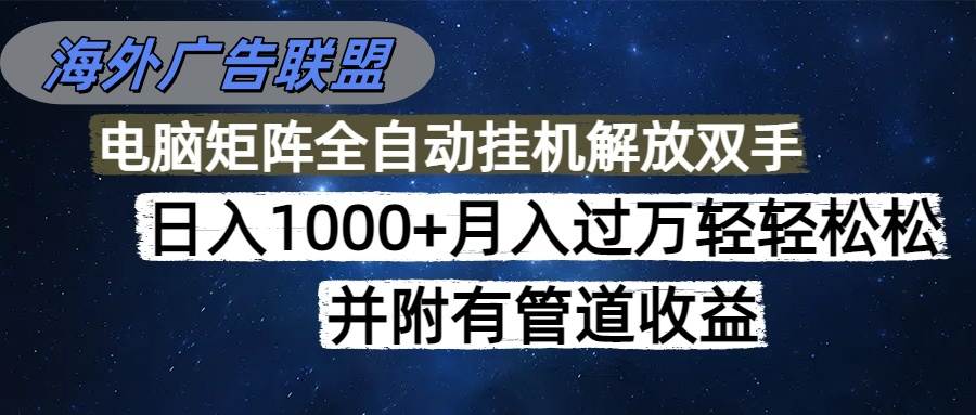 （16208期）海外广告联盟每天几分钟日入1000+无脑操作，可矩阵并附有管道收益-知行阁轻创网-分享网络赚钱项目-全网首发副业项目实操平台-副业创业项目网