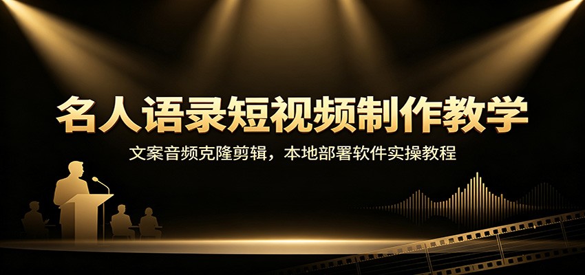 名人语录短视频制作教学：文案音频克隆剪辑，本地部署软件实操教程-知行阁轻创网-分享网络赚钱项目-全网首发副业项目实操平台-副业创业项目网