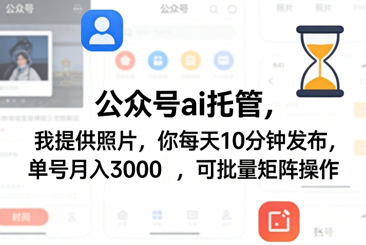 公众号ai托管，我提供照片，你每天10分钟发布，单号月入3000＋，可批量矩阵操作【揭秘】-知行阁轻创网-分享网络赚钱项目-全网首发副业项目实操平台-副业创业项目网