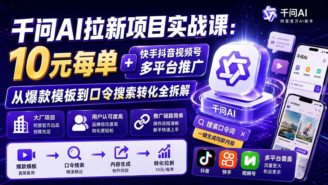 （19961期）千问AI拉新项目实战课-更新0818：10元每单+快手抖音视频号多平台推广，从爆款模板到口令搜索转化全拆解-知行阁轻创网-分享网络赚钱项目-全网首发副业项目实操平台-副业创业项目网