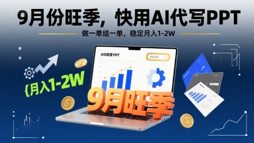 9月份旺季，快用AI代写PPT，做一单结一单，稳定月入1-2W【附AI工具和模板】-知行阁轻创网-分享网络赚钱项目-全网首发副业项目实操平台-副业创业项目网