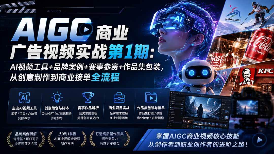 （19750期）AIGC商业广告视频实战第1期：AI视频工具+品牌案例+赛事参赛+作品集包装，从创意制作到商业接单全流程-知行阁轻创网-分享网络赚钱项目-全网首发副业项目实操平台-副业创业项目网