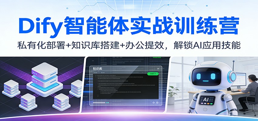 Dify智能体实战训练营：私有化部署+知识库搭建+办公提效，解锁AI应用技能-知行阁轻创网-分享网络赚钱项目-全网首发副业项目实操平台-副业创业项目网