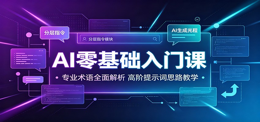 AI零基础入门课:专业术语全面解析,高阶提示词思路教学 AI零基础入门课:专业术语全面解析,高阶提示词思路教学
