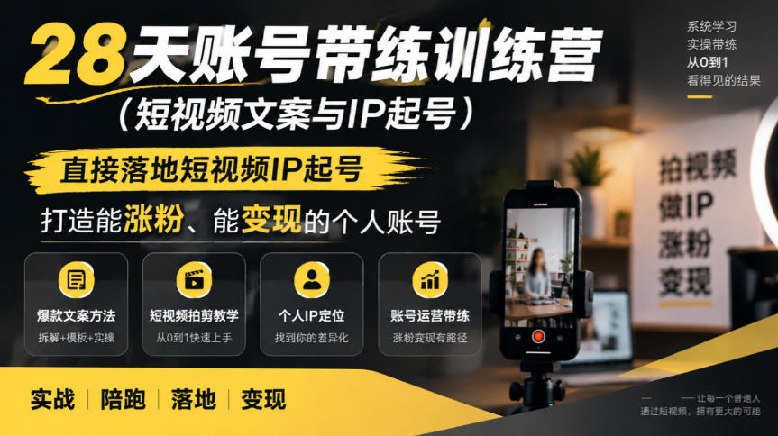 28天账号带练训练营（短视频文案与IP起号），直接落地短视频IP起号，打造能涨粉、能变现的个人账号-知行阁轻创网-分享网络赚钱项目-全网首发副业项目实操平台-副业创业项目网