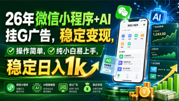 26年微信小程序+AI挂G广告，稳定变现，操作简单，纯小白易上手，稳定日入1k【揭秘】-知行阁轻创网-分享网络赚钱项目-全网首发副业项目实操平台-副业创业项目网