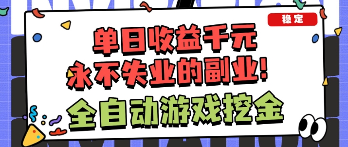 全自动游戏项目，日收益1k+，可批量，小白轻松上手，永不失业的副业！【揭秘】