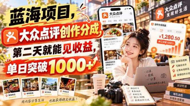 蓝海项目，大众点评创作分成，第二天就能见收益，单日突破1000+【揭秘】-知行阁轻创网-分享网络赚钱项目-全网首发副业项目实操平台-副业创业项目网