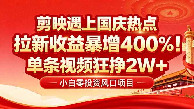 图片[1]-（16039期）国庆流量风口！剪映小白吃红利：0基础几分钟一条，拉新收益暴涨400%，…-知行阁轻创网-分享网络赚钱项目-全网首发副业项目实操平台-副业创业项目网