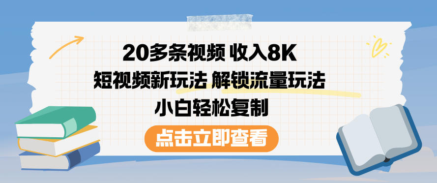 20多条视频收入8K，短视频新玩法，解锁流量玩法，小白轻松复制-知行阁轻创网-分享网络赚钱项目-全网首发副业项目实操平台-副业创业项目网