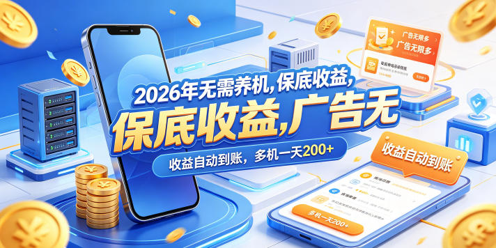 2026年无需养机，保底收益，广告无限多，收益自动到账，多机一天200+【揭秘】-知行阁轻创网-分享网络赚钱项目-全网首发副业项目实操平台-副业创业项目网