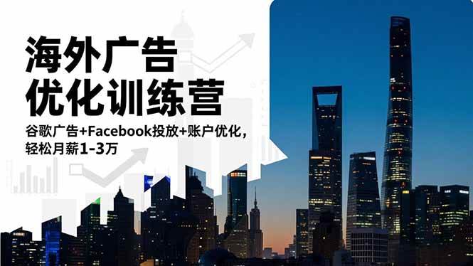 （16609期）海外广告优化训练营：谷歌广告+Facebook投放+账户优化，轻松月薪1-3万-知行阁轻创网-分享网络赚钱项目-全网首发副业项目实操平台-副业创业项目网