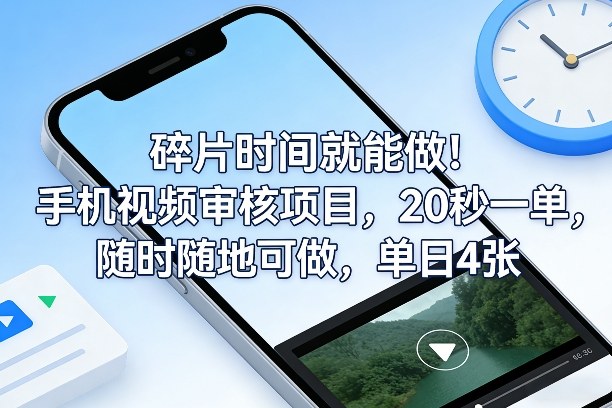 碎片时间就能做！手机视频审核项目，20秒一单，随时随地可做，单日4张+【揭秘】-知行阁轻创网-分享网络赚钱项目-全网首发副业项目实操平台-副业创业项目网