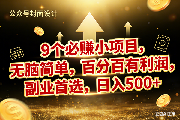 （17595期）9个必赚小项目，无脑简单，百分百有利润，副业首选，日入600+-知行阁轻创网-分享网络赚钱项目-全网首发副业项目实操平台-副业创业项目网