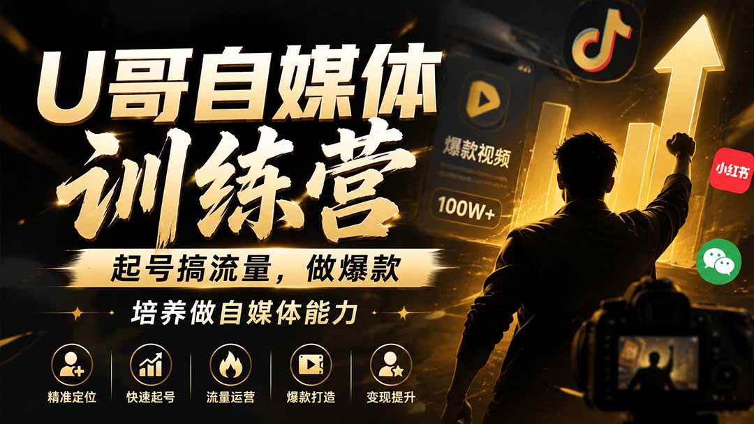 （19705期）U哥自媒体训练营，起号搞流量，做爆款，培养做自媒体能力-知行阁轻创网-分享网络赚钱项目-全网首发副业项目实操平台-副业创业项目网