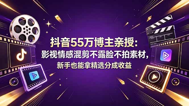 (18397期)抖音55万博主亲授:影视情感混剪不露脸不拍素材,新手也能拿精选分成收益-知行阁轻创网-分享网络赚钱项目-全网首发副业项目实操平台-副业创业项目网
