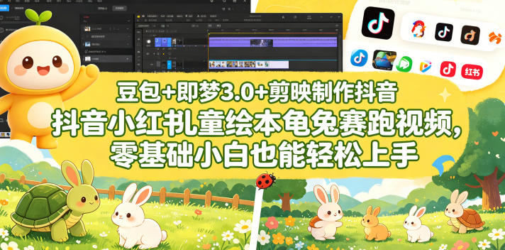 豆包＋即梦3.0+剪映制作抖音小红书儿童绘本龟兔赛跑视频，零基础小白也能轻松上手-知行阁轻创网-分享网络赚钱项目-全网首发副业项目实操平台-副业创业项目网