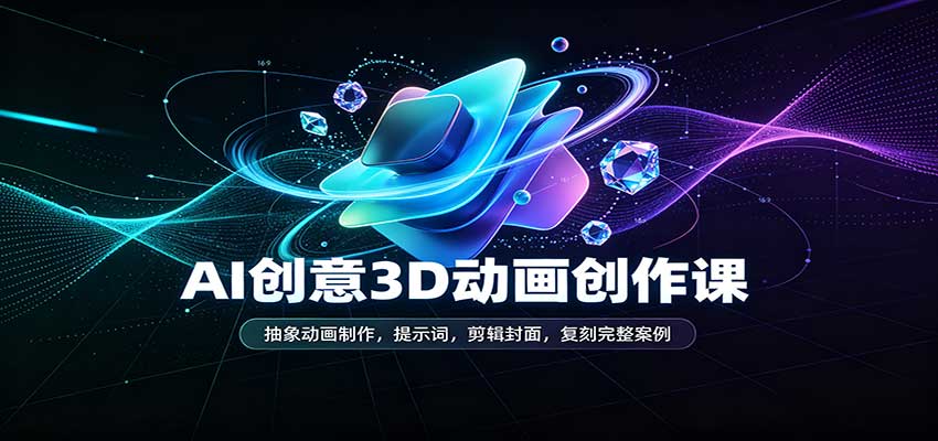 AI创意3D动画创作课：抽象动画制作，提示词，剪辑封面，复刻完整案例-知行阁轻创网-分享网络赚钱项目-全网首发副业项目实操平台-副业创业项目网