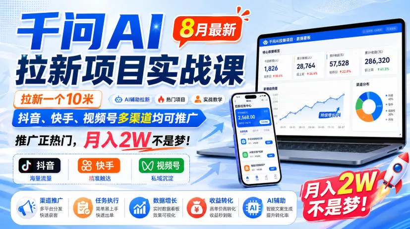 千问AI拉新项目实战课8月最新，拉新一个10米，抖音、快手、视频号多渠道均可推广，推广正热门，月入2W不是梦!-知行阁轻创网-分享网络赚钱项目-全网首发副业项目实操平台-副业创业项目网