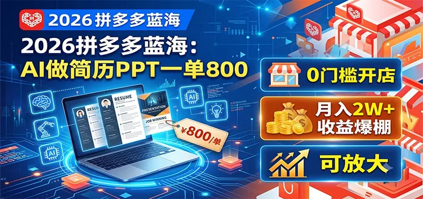 2026拼多多蓝海:AI做简历PPT一单800,0门槛开店,月入2W+,可放大-知行阁轻创网-分享网络赚钱项目-全网首发副业项目实操平台-副业创业项目网