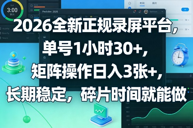 2026全新正规录屏平台，单号1小时30+，矩阵操作日入3张+，长期稳定，碎片时间就能做【揭秘】-知行阁轻创网-分享网络赚钱项目-全网首发副业项目实操平台-副业创业项目网