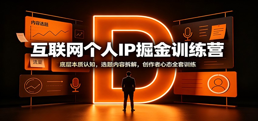 互联网个人IP掘金训练营：底层本质认知，选题内容拆解，创作者心态全套训练-知行阁轻创网-分享网络赚钱项目-全网首发副业项目实操平台-副业创业项目网