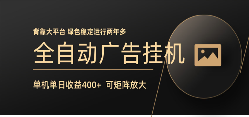 全自动广告联盟挂机 单机日收益400+ 无需人工看守 可矩阵放大 稳定输出两年多-知行阁轻创网-分享网络赚钱项目-全网首发副业项目实操平台-副业创业项目网