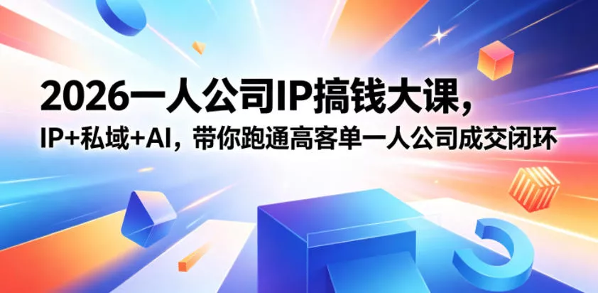 2026一人公司IP搞钱大课扬州站，IP+私域+AI，带你跑通高客单一人公司成交闭环(5.15-16-17)-知行阁轻创网-分享网络赚钱项目-全网首发副业项目实操平台-副业创业项目网