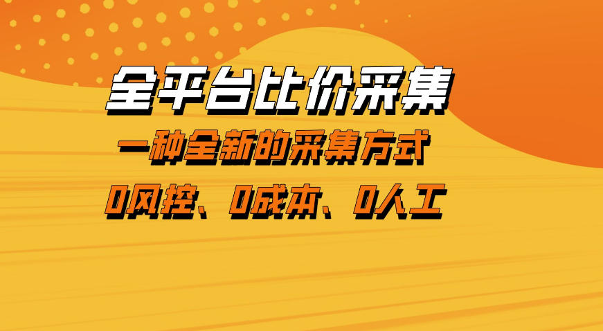 全平台比价采集，一个稳定的数据采集项目，区别于传统的玩法不风控，零成本操作【揭秘】-知行阁轻创网-分享网络赚钱项目-全网首发副业项目实操平台-副业创业项目网