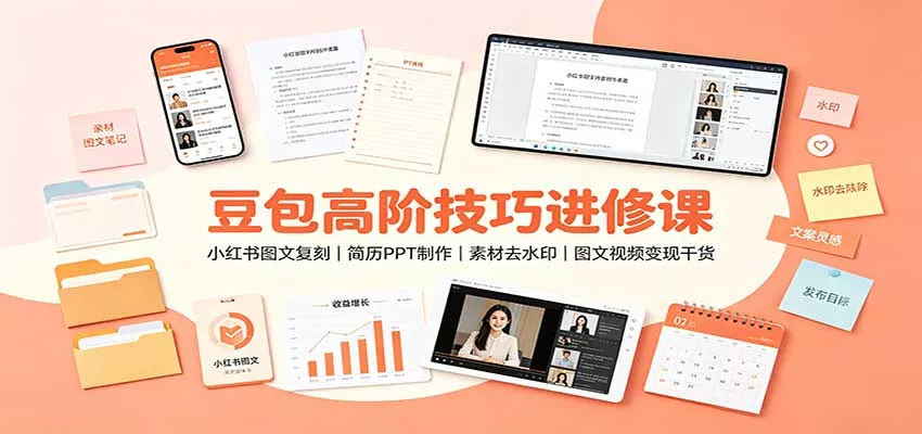 豆包高阶技巧进修课:小红书图文复刻,简历PPT制作,素材去水印,图文视频变现干货-知行阁轻创网-分享网络赚钱项目-全网首发副业项目实操平台-副业创业项目网