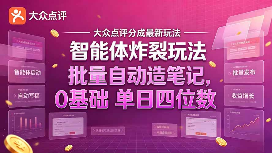 大众点评分成最新智能体炸裂玩法!批量自动造笔记,0基础干到单日四位数-知行阁轻创网-分享网络赚钱项目-全网首发副业项目实操平台-副业创业项目网