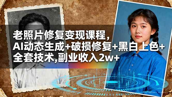 （16379期）老照片修复变现课程，AI动态生成+破损修复+黑白上色+全套技术,副业收入2w+-知行阁轻创网-分享网络赚钱项目-全网首发副业项目实操平台-副业创业项目网