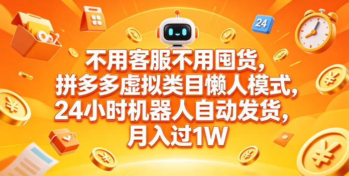 不用客服不用囤货，拼多多虚拟类目懒人模式，24小时机器人自动发货，月入过1W【揭秘】-知行阁轻创网-分享网络赚钱项目-全网首发副业项目实操平台-副业创业项目网