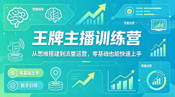 抖音王牌主播训练营，从思维搭建到流量运营，零基础也能快速上手-知行阁轻创网-分享网络赚钱项目-全网首发副业项目实操平台-副业创业项目网