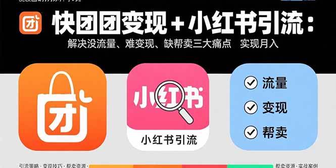 （15877期）快团团变现+小红书引流：解决没流量、难变现、缺帮卖三大痛点 实现月入3w+-知行阁轻创网-分享网络赚钱项目-全网首发副业项目实操平台-副业创业项目网