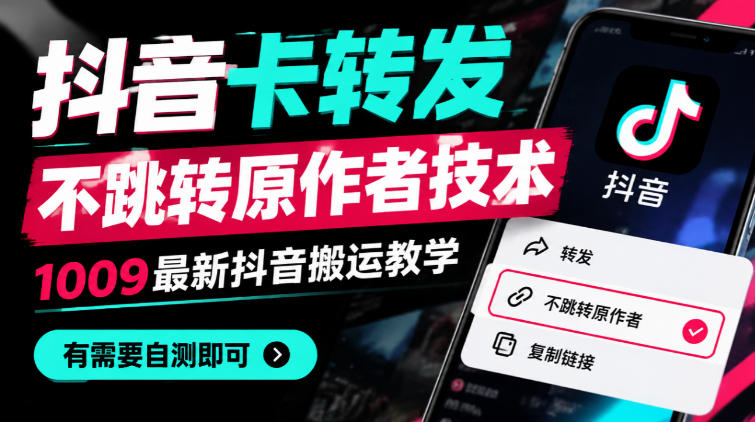 抖音卡转发不跳转原作者技术，1009最新抖音搬运教学，有需要自测-知行阁轻创网-分享网络赚钱项目-全网首发副业项目实操平台-副业创业项目网