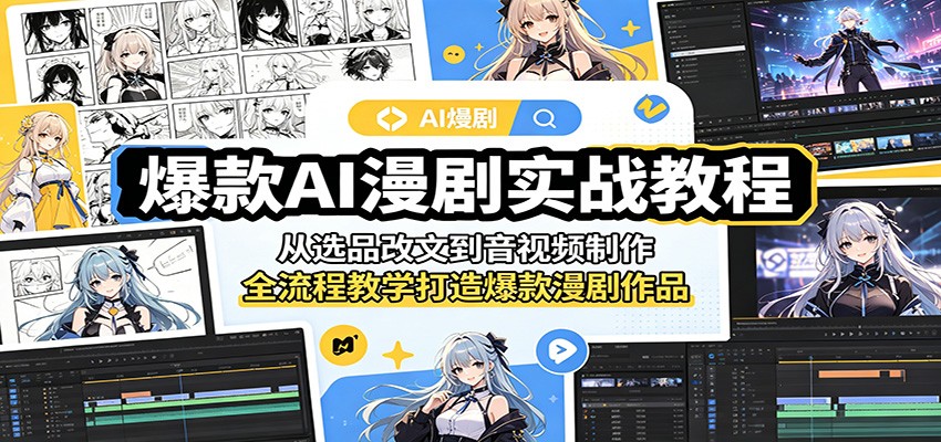 爆款AI漫剧实战教程：从选品改文到音视频制作，全流程教学打造爆款漫剧作品-知行阁轻创网-分享网络赚钱项目-全网首发副业项目实操平台-副业创业项目网