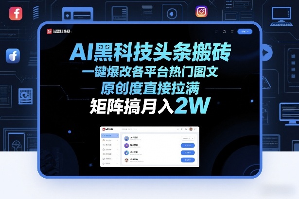 AI黑科技头条搬砖，一键爆改各平台热门图文，原创度直接拉满，矩阵搞月入2W+【揭秘】-知行阁轻创网-分享网络赚钱项目-全网首发副业项目实操平台-副业创业项目网