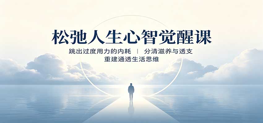 松弛人生心智觉醒课：跳出过度用力的内耗，分清滋养与透支，重建通透生活思维-知行阁轻创网-分享网络赚钱项目-全网首发副业项目实操平台-副业创业项目网