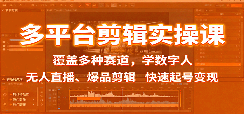 多平台剪辑实操课：覆盖多种赛道，学数字人、无人直播、爆品剪辑，快速起号变现-知行阁轻创网-分享网络赚钱项目-全网首发副业项目实操平台-副业创业项目网