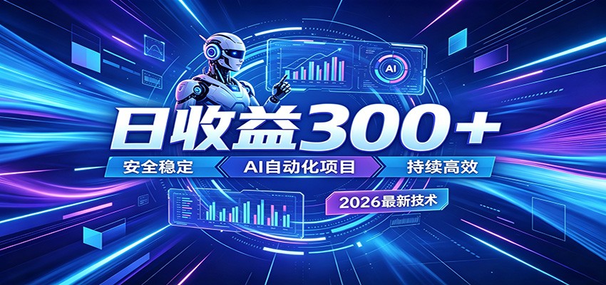 2026年最火爆的AI自动化项目，一天300+轻松转化，安全稳定无风险-知行阁轻创网-分享网络赚钱项目-全网首发副业项目实操平台-副业创业项目网